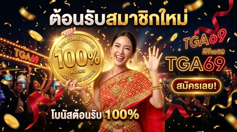 tga69 โบนัสต้อนรับ 100% สมัครสมาชิกใหม่ฝากแรก
